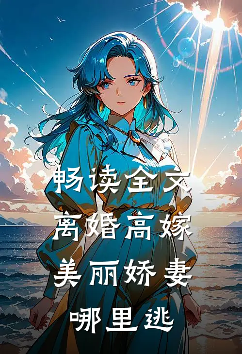 畅读全文离婚高嫁：美丽娇妻哪里逃