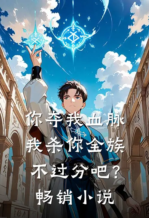 你夺我血脉，我杀你全族不过分吧？畅销小说