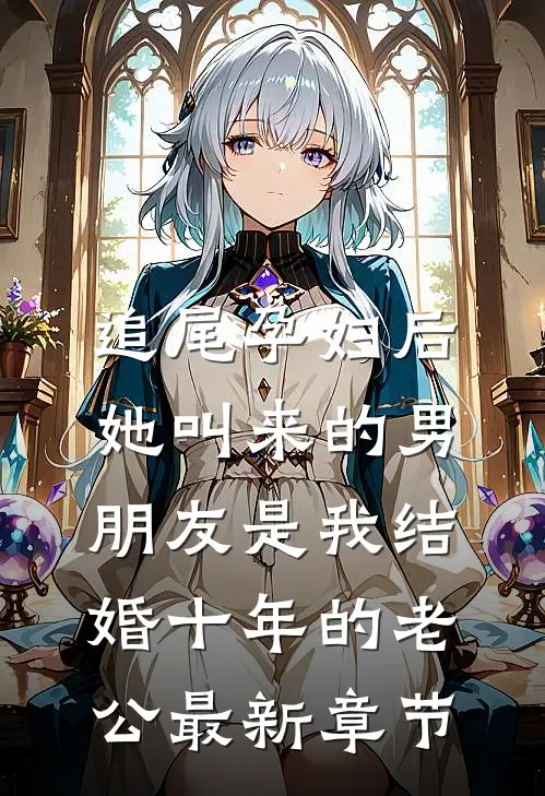 追尾孕妇后，她叫来的男朋友是我结婚十年的老公最新章节