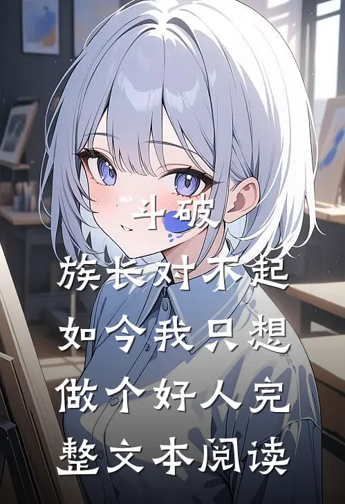 斗破：族长对不起，如今我只想做个好人完整文本阅读