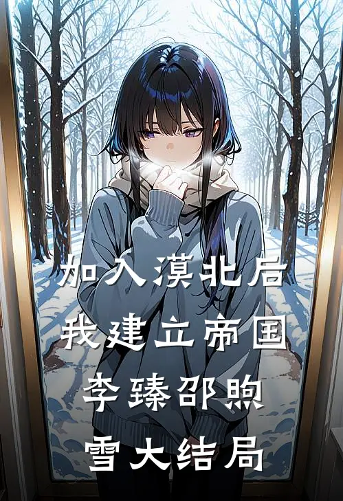 加入漠北后，我建立帝国李臻邵煦雪大结局