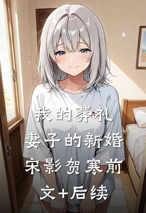 我的葬礼，妻子的新婚宋影贺寒前文+后续