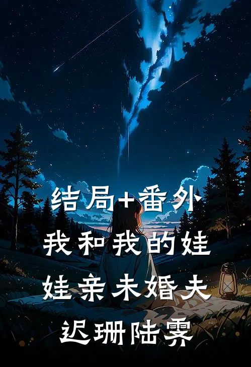 结局+番外我和我的娃娃亲未婚夫迟珊陆霁