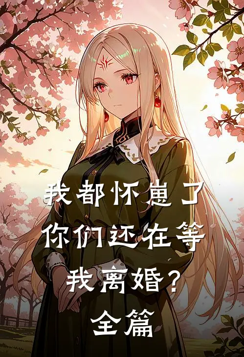 我都怀崽了，你们还在等我离婚？全篇