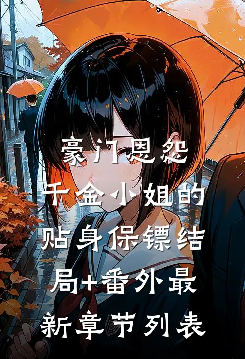 豪门恩怨：千金小姐的贴身保镖结局+番外最新章节列表