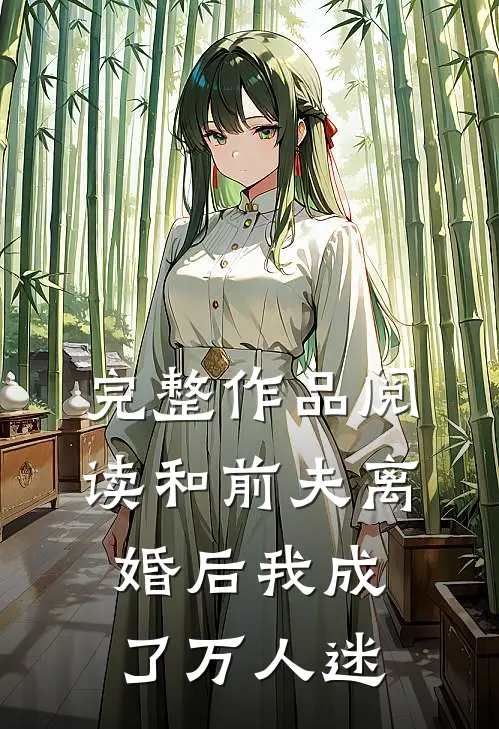 完整作品阅读和前夫离婚后我成了万人迷