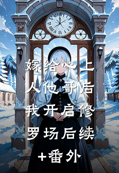 嫁给心上人他哥后，我开启修罗场后续+番外