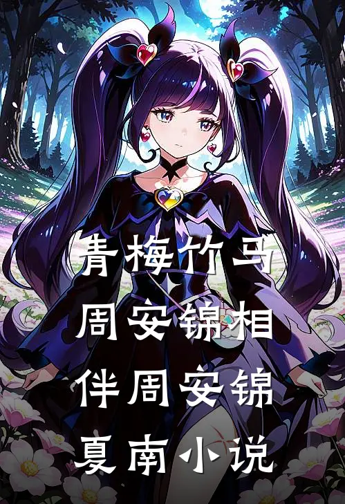 青梅竹马，周安锦相伴周安锦夏南小说