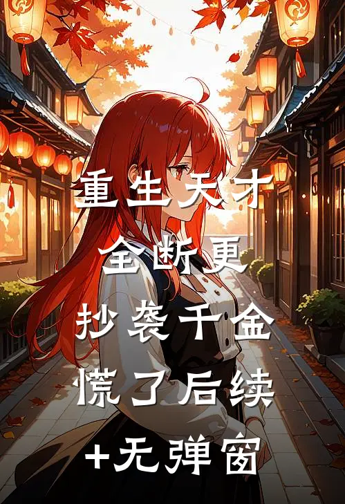 重生天才全断更，抄袭千金慌了后续+无弹窗
