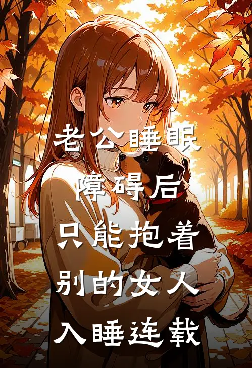 老公睡眠障碍后，只能抱着别的女人入睡连载
