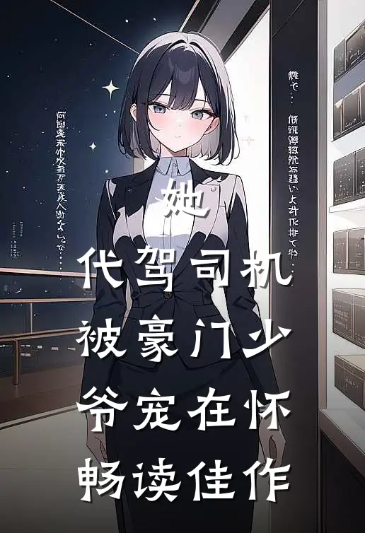 她，代驾司机，被豪门少爷宠在怀畅读佳作