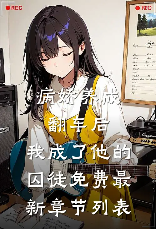 病娇养成翻车后，我成了他的囚徒免费最新章节列表