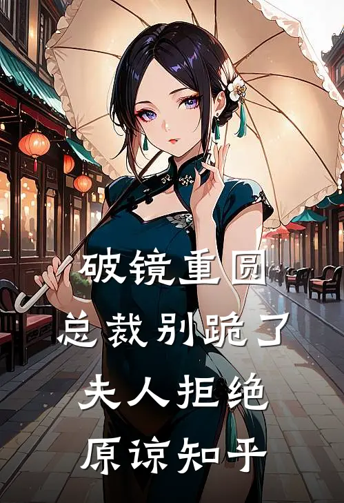 破镜重圆：总裁别跪了，夫人拒绝原谅知乎