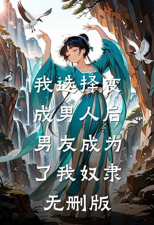 我选择变成男人后，男友成为了我奴隶无删版