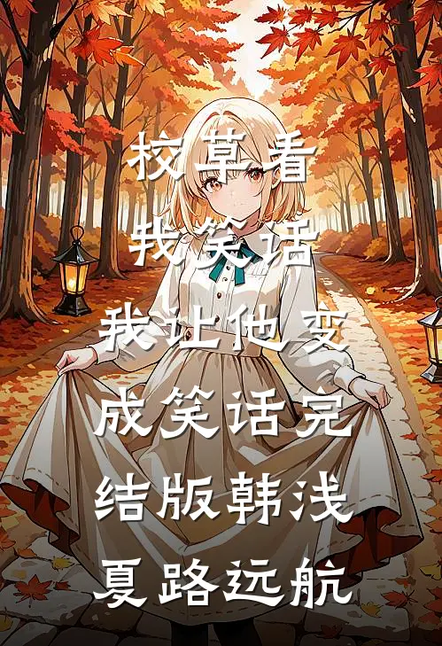 校草看我笑话，我让他变成笑话完结版韩浅夏路远航