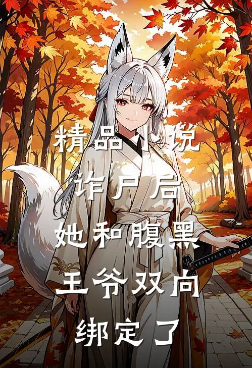 精品小说诈尸后，她和腹黑王爷双向绑定了