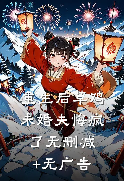 重生后草鸡未婚夫悔疯了无删减+无广告