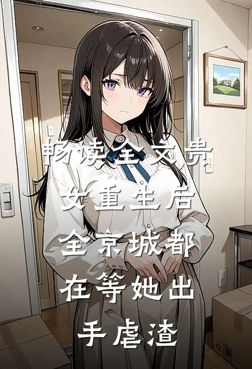 畅读全文贵女重生后，全京城都在等她出手虐渣
