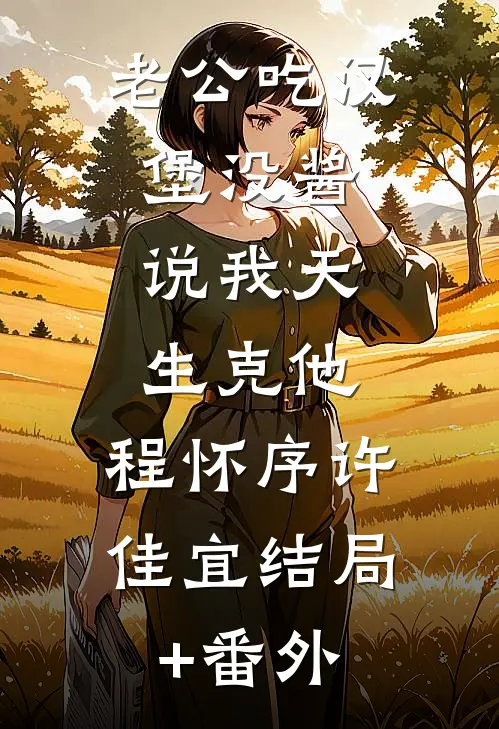 老公吃汉堡没酱，说我天生克他。程怀序许佳宜结局+番外