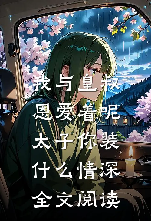 我与皇叔恩爱着呢，太子你装什么情深全文阅读