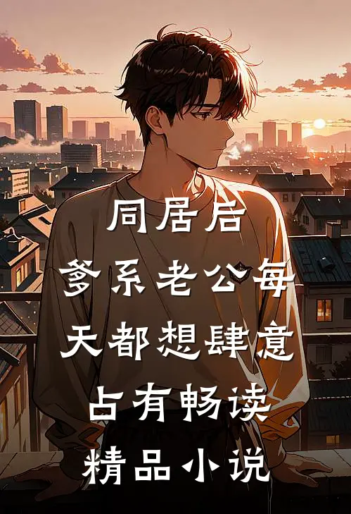 同居后，爹系老公每天都想肆意占有畅读精品小说
