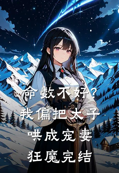 命数不好？我偏把太子哄成宠妻狂魔完结