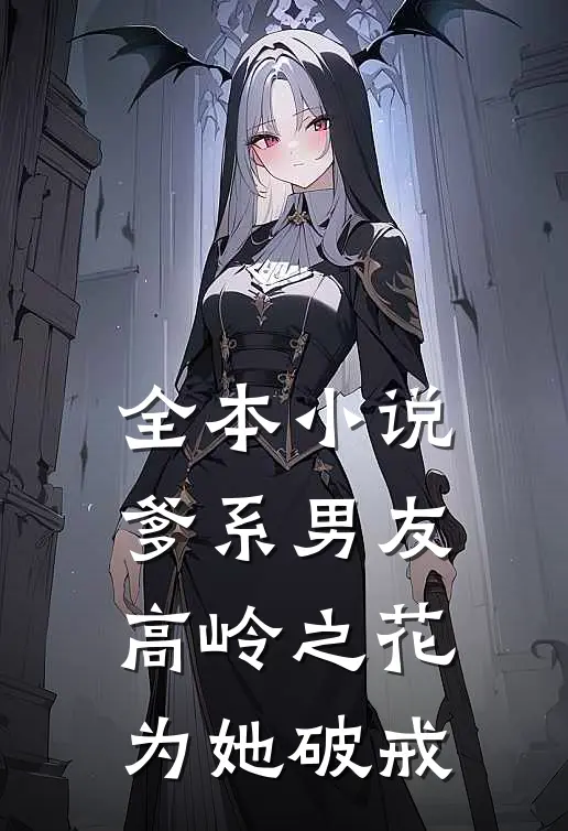 全本小说爹系男友：高岭之花为她破戒