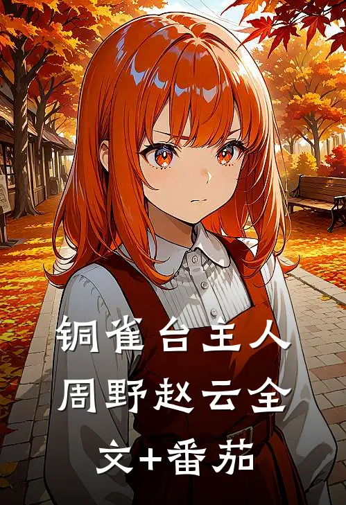 铜雀台主人周野赵云全文+番茄