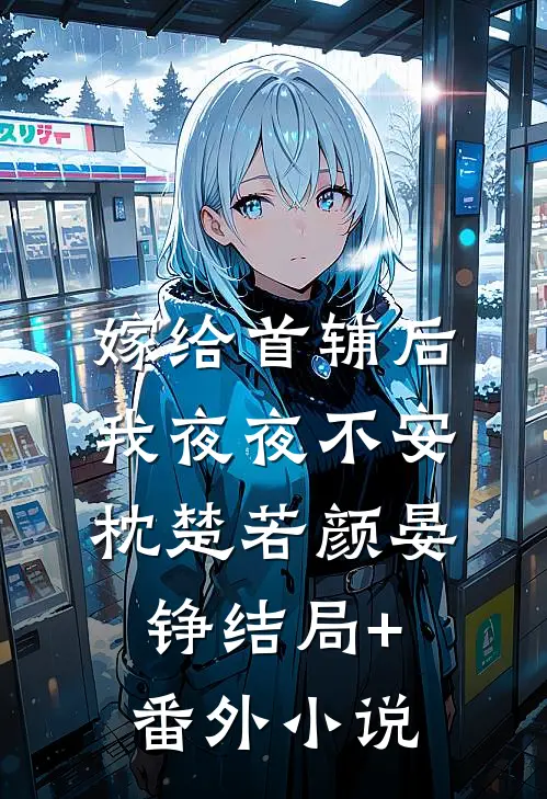 嫁给首辅后我夜夜不安枕楚若颜晏铮结局+番外小说