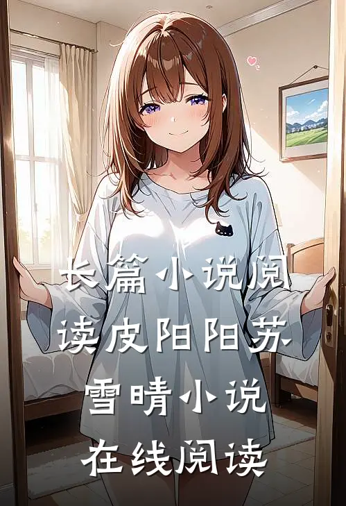 长篇小说阅读皮阳阳苏雪晴小说在线阅读