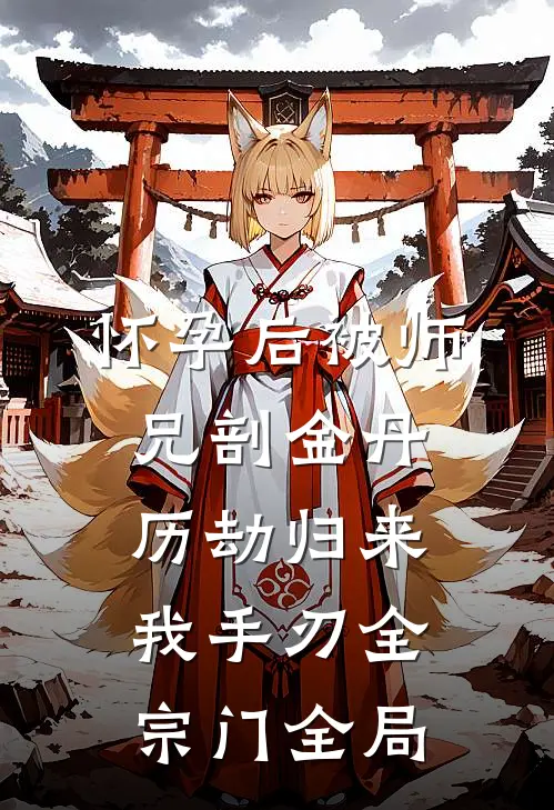 怀孕后被师兄剖金丹，历劫归来我手刃全宗门全局