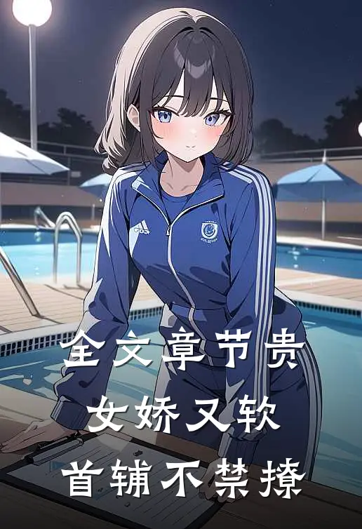 全文章节贵女娇又软，首辅不禁撩