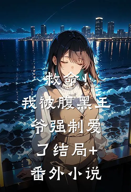 救命！我被腹黑王爷强制爱了结局+番外小说