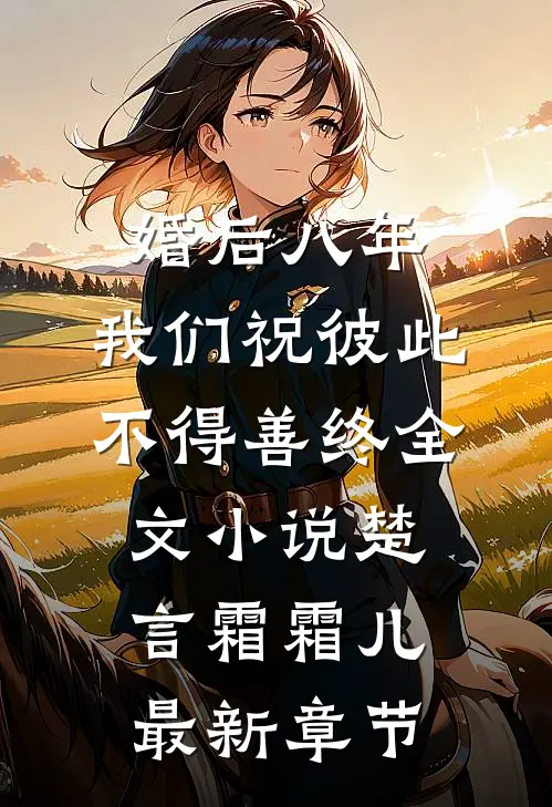 婚后八年，我们祝彼此不得善终全文小说楚言霜霜儿最新章节