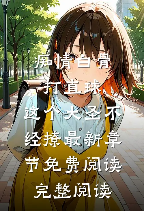 痴情白骨打直球,这个大圣不经撩最新章节免费阅读完整阅读