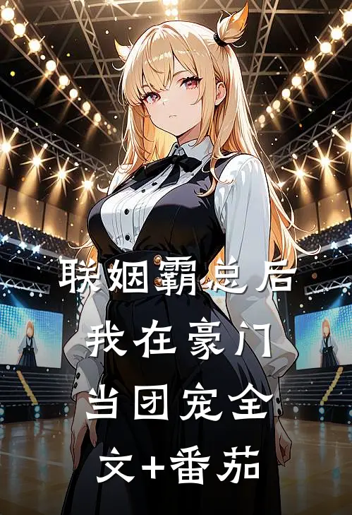 联姻霸总后，我在豪门当团宠全文+番茄