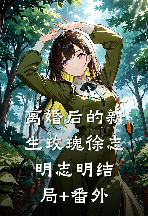 离婚后的新生玫瑰徐志明志明结局+番外