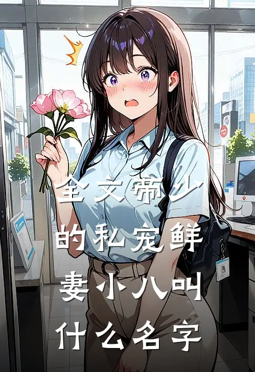 全文帝少的私宠鲜妻小八叫什么名字