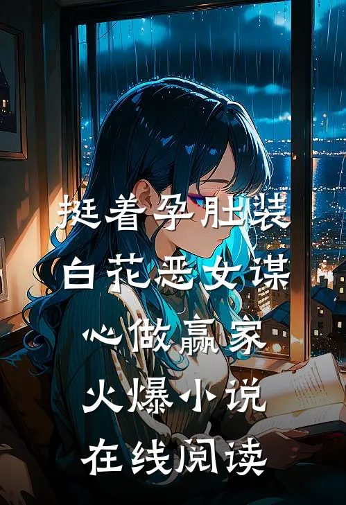 挺着孕肚装白花恶女谋心做赢家火爆小说在线阅读