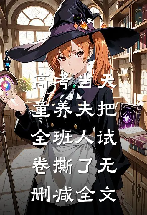 高考当天，童养夫把全班人试卷撕了无删减全文