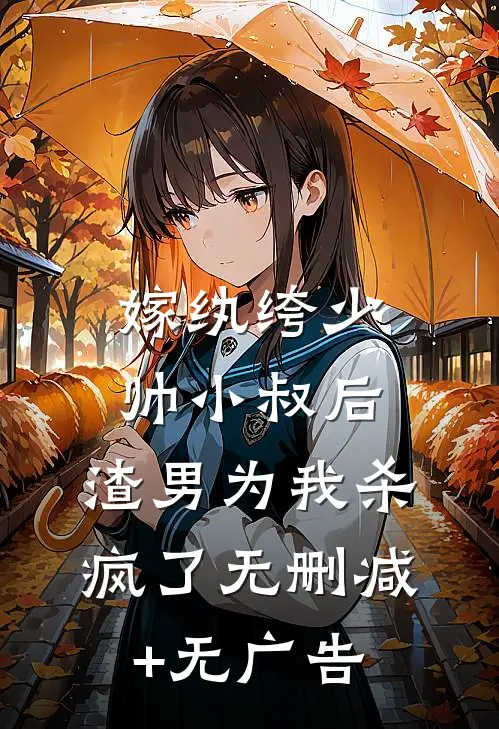 嫁纨绔少帅小叔后，渣男为我杀疯了无删减+无广告
