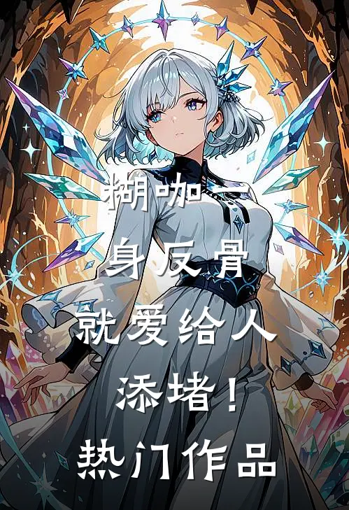 糊咖一身反骨，就爱给人添堵！热门作品