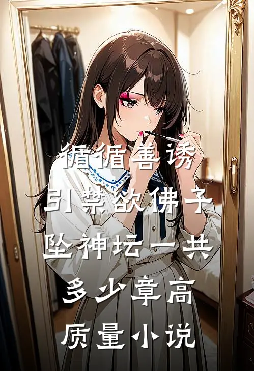 循循善诱,引禁欲佛子坠神坛一共多少章高质量小说