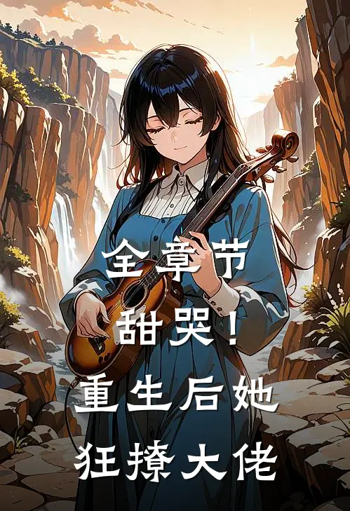 全章节甜哭！重生后她狂撩大佬