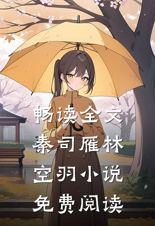 畅读全文秦司雁林空羽小说免费阅读