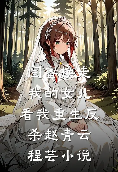 闺蜜换走我的女儿，看我重生反杀赵青云程芸小说
