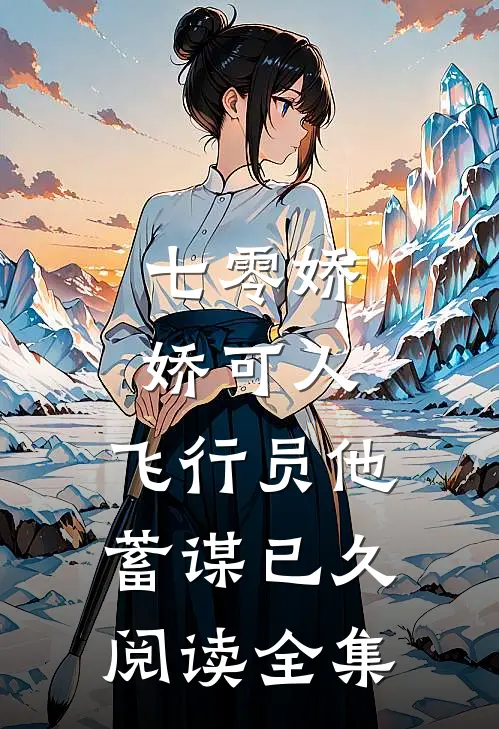 七零娇娇可人，飞行员他蓄谋已久阅读全集