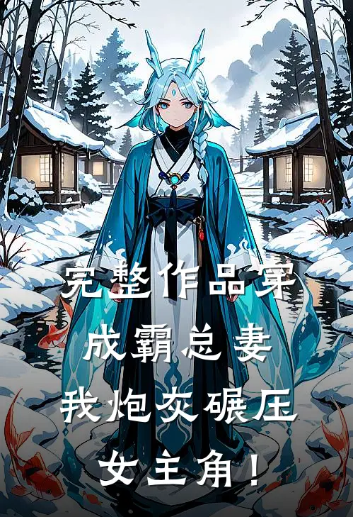 完整作品穿成霸总妻，我炮灰碾压女主角！