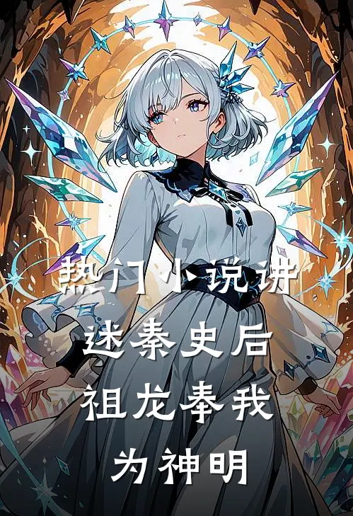 热门小说讲述秦史后，祖龙奉我为神明