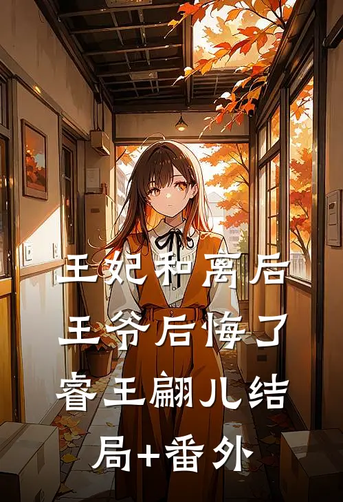 王妃和离后，王爷后悔了睿王翩儿结局+番外